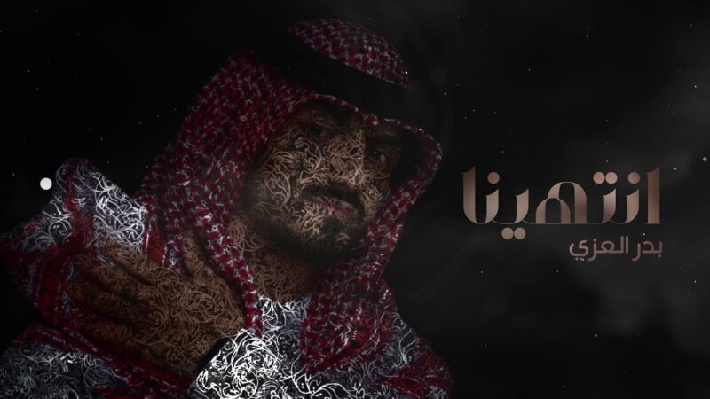 كلمات شيلة انتهينا بدر العزي